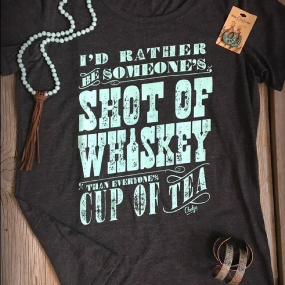 I’d rather be someone’s shot of whiskey tee
